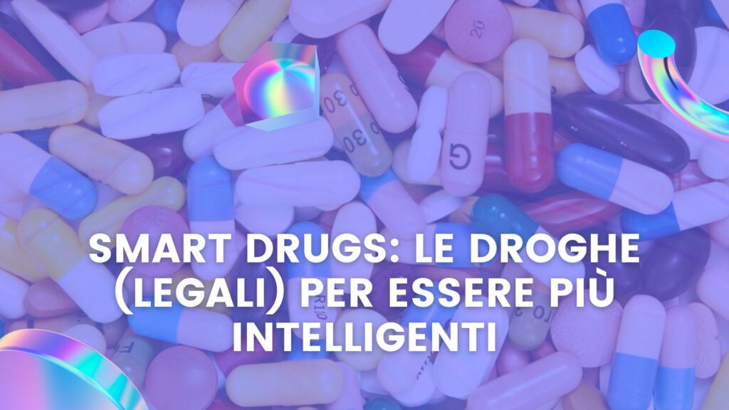 Smart Drugs: Le Droghe (legali) Per Essere più Intelligenti